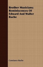 Brother Musicians; Reminiscences of Edward and Walter Bache - Constance Bache