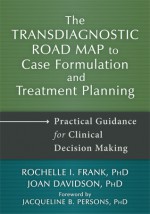 The Transdiagnostic Road Map to Case Formulation and Treatment Planning: Practical Guidance for Clinical Decision Making - Rochelle Frank, Joan Davidson, Patricia Zurita Ona