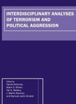 Interdisciplinary Analyses of Terrorism and Political Aggression - Daniel Antonius, J. Martin Ramirez, Adam D. Brown, Tali K. Walters, Samuel Justin Sinclair