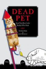 Dead Pet: Send Your Best Little Buddy Off in Style - Andrew Kirk, Jane Moseley