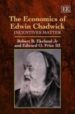 The Economics of Edwin Chadwick: Incentives Matter - Robert B. Ekelund Jr.