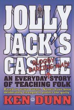 Jolly Jack's Castle: An Everyday Bloody Barking Mad Story of Teaching Folk - Ken Dunn