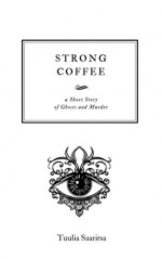 Strong Coffee: a short story - Tuulia Saaritsa