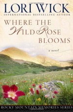 Where the Wild Rose Blooms - Lori Wick