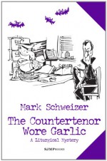 The Countertenor Wore Garlic - Mark Schweizer