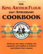 The King Arthur Flour 200th Anniversary Cookbook: All the joy and variety of baking-the experience and tradition of America's most historic flour company (King Arthur Flour Cookbooks) - Brinna B. Sands, King Arthur Flour