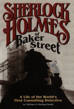 Sherlock Holmes of Baker Street: A Life of the World's First Consulting Detective - William S. Baring-Gould