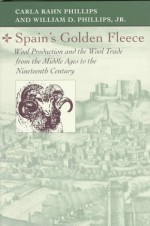 Spain's Golden Fleece: Wool Production and the Wool Trade from the Middle Ages to the Nineteenth Century - Carla Rahn Phillips