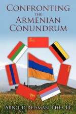 Confronting the Armenian Conundrum - Arnold Reisman