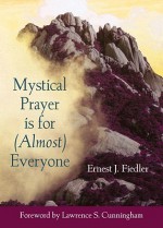 Mystical Prayer Is for (Almost) Everyone - Ernest J. Fiedler, Lawrence S. Cunningham