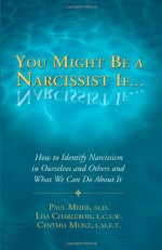 You Might Be a Narcissist If... - How to Identify Narcissism in Ourselves and Others and What We Can Do About It - Paul Meier, Cynthia Munz, Lisa Charlebois