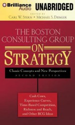 The Boston Consulting Group on Strategy: Classic Concepts and New Perspectives - Carl W Stern (Editor), Michael Deimler (Editor), Melissa Hughes