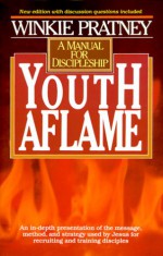 Youth Aflame: Manual for Discipleship - Winkie Pratney