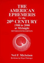 American Ephemeris for the 20th Century: 1900 to 2000 at Midnight/5th Revised - Neil F. Michelsen