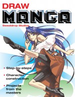 Draw Manga: Step-by-Steps*Character Construction*Projects from the Masters - Sweatdrop Studios