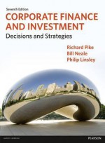 Corporate Finance and Investment: Decisions and Strategies - Richard Pike