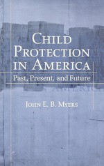 Child Protection in America: Past, Present, and Future - John E.B. Myers