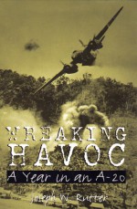 Wreaking Havoc: A Year in an A-20 - Joseph W. Rutter