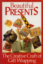 Beautiful Presents: The Creative Craft of Gift Wrapping - Richard Kollath