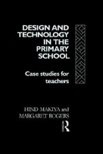 Design and Technology in the Primary School - Hind Makiya, Margaret Rogers