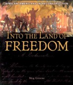 Into the Land of Freedom: African Americans in Reconstruction - Meg Greene