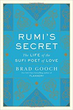 Rumi's Secret: The Life of the Sufi Poet of Love - Brad Gooch