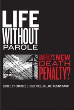 Life Without Parole: America's New Death Penalty? - Charles J. Ogletree Jr., Austin Sarat, Ronald Roberts