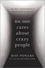 No One Cares About Crazy People: The Chaos and Heartbreak of Mental Health in America - Ron Powers