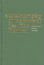 A Bibliography of the Work of Carl Van Vechten - Bruce Kellner