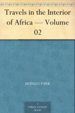 Travels in the Interior of Africa - Volume 02 - Mungo Park