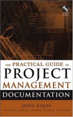 The Practical Guide to Project Management Documentation - John Rakos, Scott Kennedy