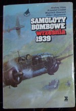 Samoloty bombowe września 1939 - Andrzej Glass, Krzysztof Cieślak, Wojciech Gawrych, Adam Skupiewski