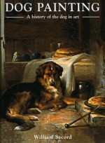 Dog Painting: A History of the Dog in Art - William Secord