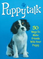 Puppytalk: 50 Ways to Make Friends with Your Puppy - Simon Whaley