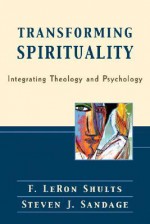 Transforming Spirituality: Integrating Theology and Psychology - F. LeRon Shults