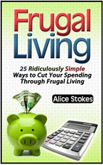 Frugal Living: 25 Ridiculously Simple Ways to Cut Your Spending Through Frugal Living (frugal living tips, frugal hacks, how to save money) (frugal living, ways to save money, budgeting) - Alice Stokes