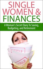 Single Women & Finances: A Woman's Secret Diary To Saving, Budgeting, and Retirement (Saving, Retirement, Budgeting, Money Management, Single Woman, Finances, ... Finance Tips, Budget Tips, Saving Tips)) - J.J. Jones