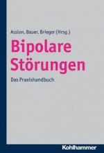 Bipolare Storungen: Das Praxishandbuch - Hans-Jorg Assion, Michael Bauer, Peter Brieger