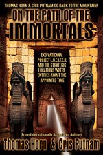 On the Path of the Immortals: Exo-Vaticana, Project L. U. C. I. F. E. R. , and the Strategic Locations Where Entities Await the Appointed Time - Thomas R. Horn, Cris D. Putnam