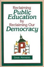 Reclaiming Public Education by Reclaiming Our Democracy - Forrest David Mathews