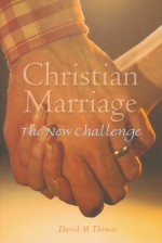 Christian Marriage: The New Challenge, Second Edition - David Michael Thomas