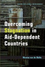 Overcoming Stagnation in Aid-Dependent Countries - Nicolas Van de Walle