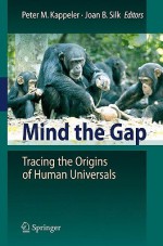 Mind The Gap: Tracing The Origins Of Human Universals - Peter M. Kappeler, Joan B. Silk