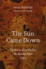 The Sun Came Down: The History of the World as My Blackfeet Elders Told It - Percy Bullchild, Woody Kipp