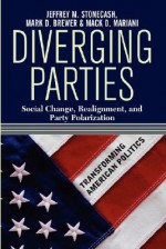 Diverging Parties: Social Change, Realignment, and Party Polarization - Jeffrey M. Stonecash, Mark D. Brewer, Mack Mariani