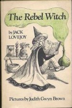 The Rebel Witch - Jack Lovejoy, Judith Gwyn Brown