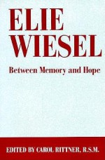 Elie Wiesel: Between Memory and Hope - Carol Rittner