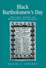 Black Bartholomew's Day: Preaching, Polemic and Restoration Nonconformity - David Appleby