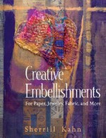 Creative Embellishments: For Paper, Jewelry, Fabric, and More - Sherrill Kahn