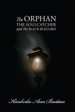 The Orphan, the Soulcatcher, and the Black Blizzard - Kimberlee Ann Bastian